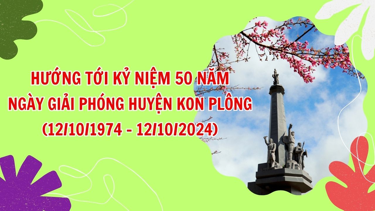 Kế hoạch tổ chức kỷ niệm 50 năm Ngày giải phóng huyện Kon Plông (12/10/1974 - 12/10/2024)